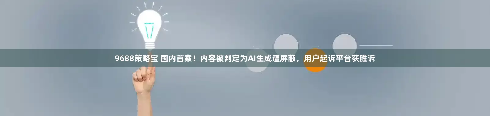 9688策略宝 国内首案！内容被判定为AI生成遭屏蔽，用户起诉平台获胜诉