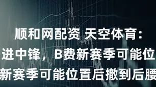 顺和网配资 天空体育：曼联仍需引进中锋，B费新赛季可能位置后撤到后腰