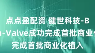 点点盈配资 健世科技-B：Ken-Valve成功完成首批商业化植入
