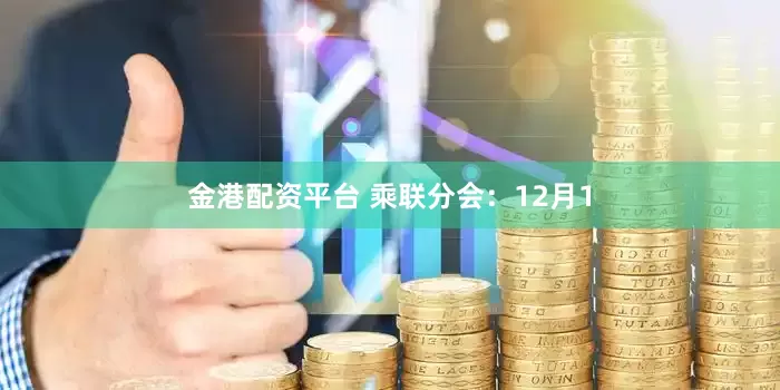 金港配资平台 乘联分会：12月1
