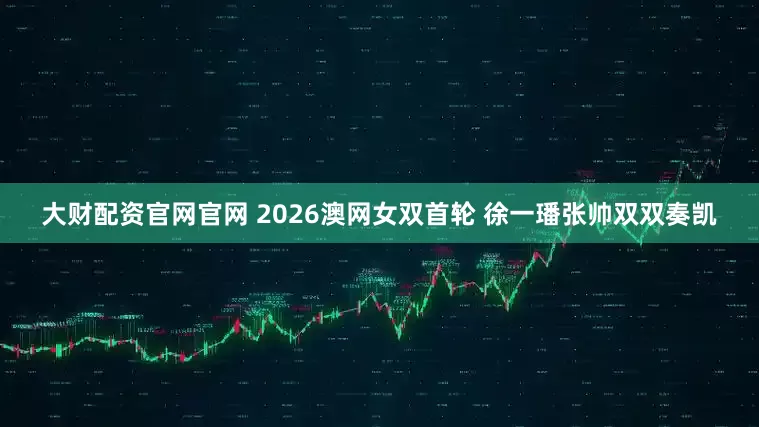 大财配资官网官网 2026澳网女双首轮 徐一璠张帅双双奏凯